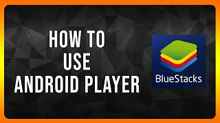 How to use Bluestacks Android Player in 2025