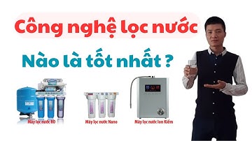 Công nghệ lọc nước nào là tốt nhất