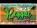 ALL TIME FAVORITE REGGAE SONGS 2025 - REGGAE LOVE SONGS 2025 -RELAXING REGGAE SONGS MOST REQUESTED