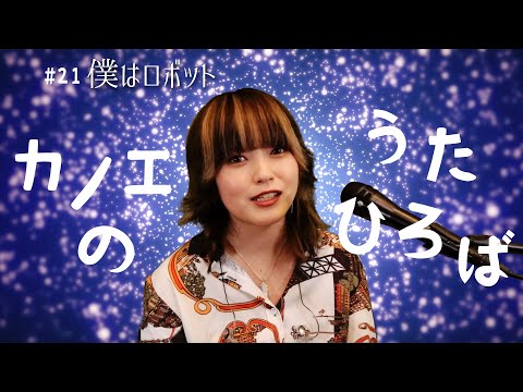 カノエのうたひろば#21 「僕はロボット」