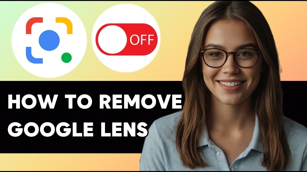 how-to-remove-google-lens-new-updated-2025-guide-youtube