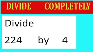 Divide     224      by     4  Divide   completely