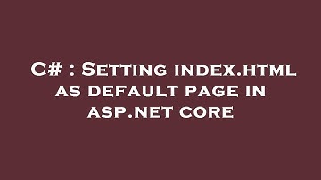 C# : Setting index.html as default page in asp.net core