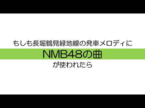大阪メトロ長堀鶴見緑地線の発車メロディにNMB48の曲を使うとこうなります