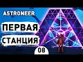 ПЕРВАЯ СТАНЦИЯ! - #8 ASTRONEER ПРОХОЖДЕНИЕ