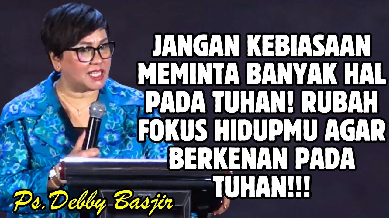 JANGAN KEBIASAAN MEMINTA BANYAK HAL! RUBAH FOKUSMU UNTUK BERKENAN! | PDT. DEBBY BASJIR