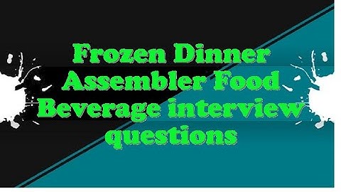 Frozen Dinner Assembler Food Beverage interview questions