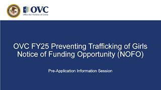 OVC FY25 Preventing Trafficking of Girls Notice of Funding Opportunity Pre-Application Webinar