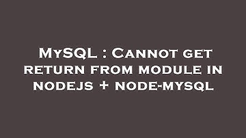 MySQL : Cannot get return from module in nodejs + node-mysql