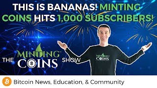 This Is Bananas! Minting Coins Hits 1,000 Subscribers! Let's Discuss