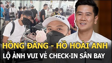 Hồng Đăng - Hồ Hoài Anh lộ ảnh vui vẻ check-in sân bay khi về nước an toàn khiến CĐM sục sôi?