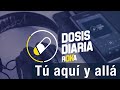 Dosis Diaria Roka - Tù aquí y allá