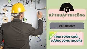 KỸ THUẬT THI CÔNG 1 -  CHƯƠNG 2: TÍNH TOÁN KHỐI LƯỢNG CÔNG TÁC ĐẤT