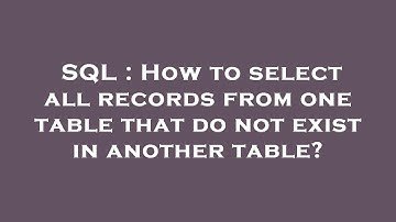 SQL : How to select all records from one table that do not exist in another table?