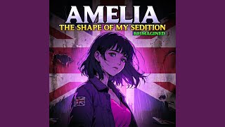 Amelia - The Shape of My Sedition (Reimagined)