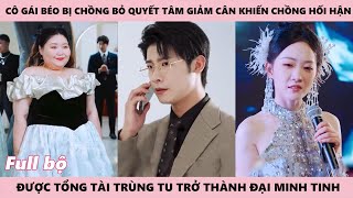 tổng tài giúp cô gái béo ú biến hình thành tiên giáng trần bước lên con đường tr.a th.u chồng và bạn