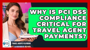 Why Is PCI DSS Compliance Critical For Travel Agent Payments? - Travel Agents Playbook