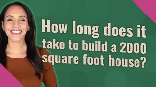 How long does it take to build a 2000 square foot house?