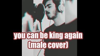 Video thumbnail of "You can be king again (Male Cover)"