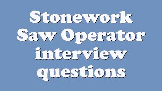 Stonework Saw Operator interview questions