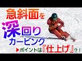 急斜面を深回りカービングでコントロール!ポイントはターンの「仕上げ」です!