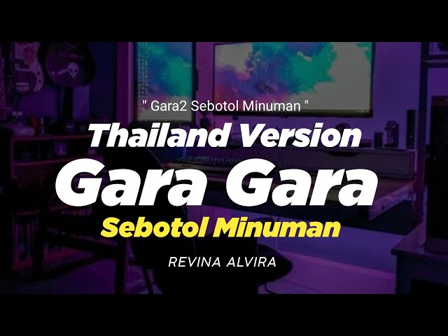 DJ GARA GARA SEBOTOL MINUMAN THAILAND STYLE  GARA2 SEBOTOL MINUMAN  REVINA ALVIRA  DJ FEBRI class=