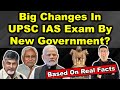 Big changes in upsc ias exam by new government  based on real facts  gaurav kaushal