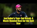 Jon Rahm's Year-End Break: A Much-Needed Rest for the Golf Star