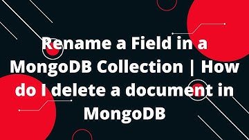 Rename a Field in a MongoDB Collection | How do I delete a document in MongoDB | MongoDB Tutorial