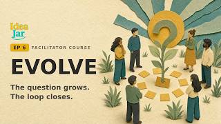 IdeaJar course Ep 6. Evolve and Resolve: the question grows, the loop closes