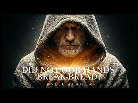 Did Not Our Hands Break Bread? | Burning Hearts Part 4 | Aneel Aranha