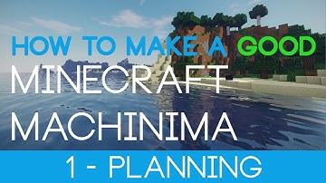 #1 : Planning - How to Make a GOOD Minecraft Machinima