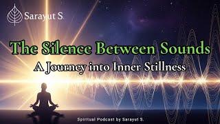 The Silence Between Sounds | A Journey into Inner Stillness  A Spiritual Podcast by Sarayut S.