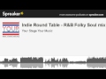 Indie Round Table - R&amp;B Folky Soul mix (part 4 of 5, made with Spreaker)