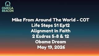 Mike From Around The World-COT-Life Steps S1Ep12-Alignment In Faith-2Esdras 5-12-Obama Dream-5/19/26