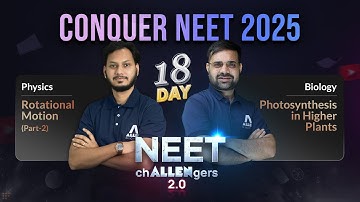 NEET Challengers 2.0 Day-18: Rotational Motion Part-2 & Photosynthesis in Higher Plants Part-1