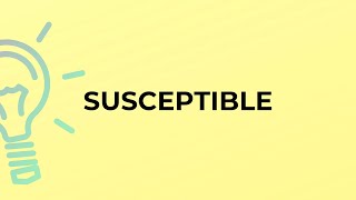 What is the meaning of the word SUSCEPTIBLE