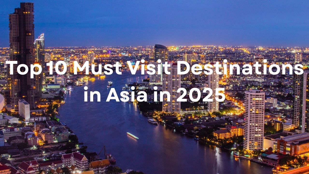 Top 10 Must Visit Destinations in Asia in 2025