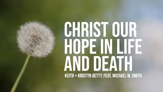 Video thumbnail of "Keith & Kristyn Getty, Michael W. Smith - Christ Our Hope in Life and Death"