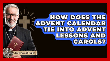 How Does The Advent Calendar Tie Into Advent Lessons And Carols? - Churches Of Faith
