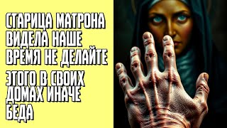 Старица Матрона видела наше время Не делайте ЭТОГО в своих домах иначе беда