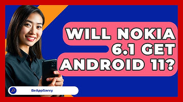Will Nokia 6.1 Get Android 11? - Be App Savvy