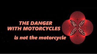 THE DANGER WITH MOTORCYCLES (is not the motorcycle)