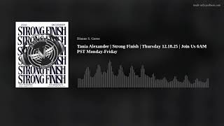 Tania Alexander | Strong Finish | Thursday 12.18.25 | Join Us 6AM PST Monday-Friday