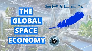 The global space economy: where is it now and what&#39;s next? (Space X, Blue Origin, Virgin Galactic)