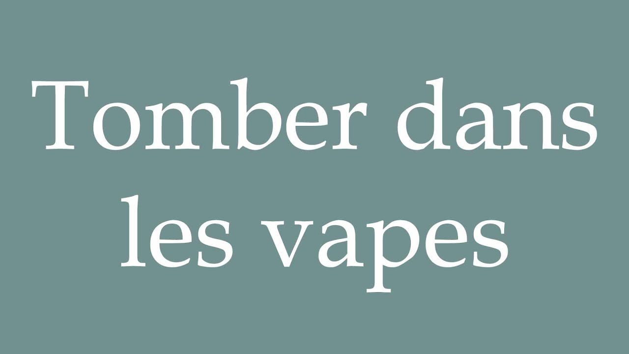 How to Pronounce ''Tomber dans les vapes'' (Fall into the vapors) Correctly  in French