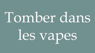 How to Pronounce ''Tomber dans les vapes'' (Fall into the vapors) Correctly  in French