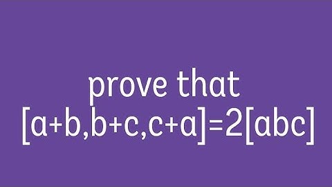 prove that [a+b,b+c,c+a]=2[abc] where a,b&c are three vectors || mathematical physics||uv duduli