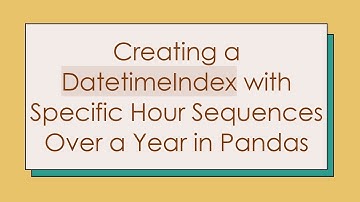 Creating a DatetimeIndex with Specific Hour Sequences Over a Year in Pandas