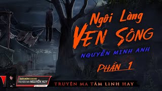 Bí Ẩn Ngôi Làng Ven Sông | Truyện ma làng quê hay | Nguyễn Huy diễn đọc